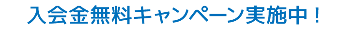 入会金無料キャンペーン実施中!